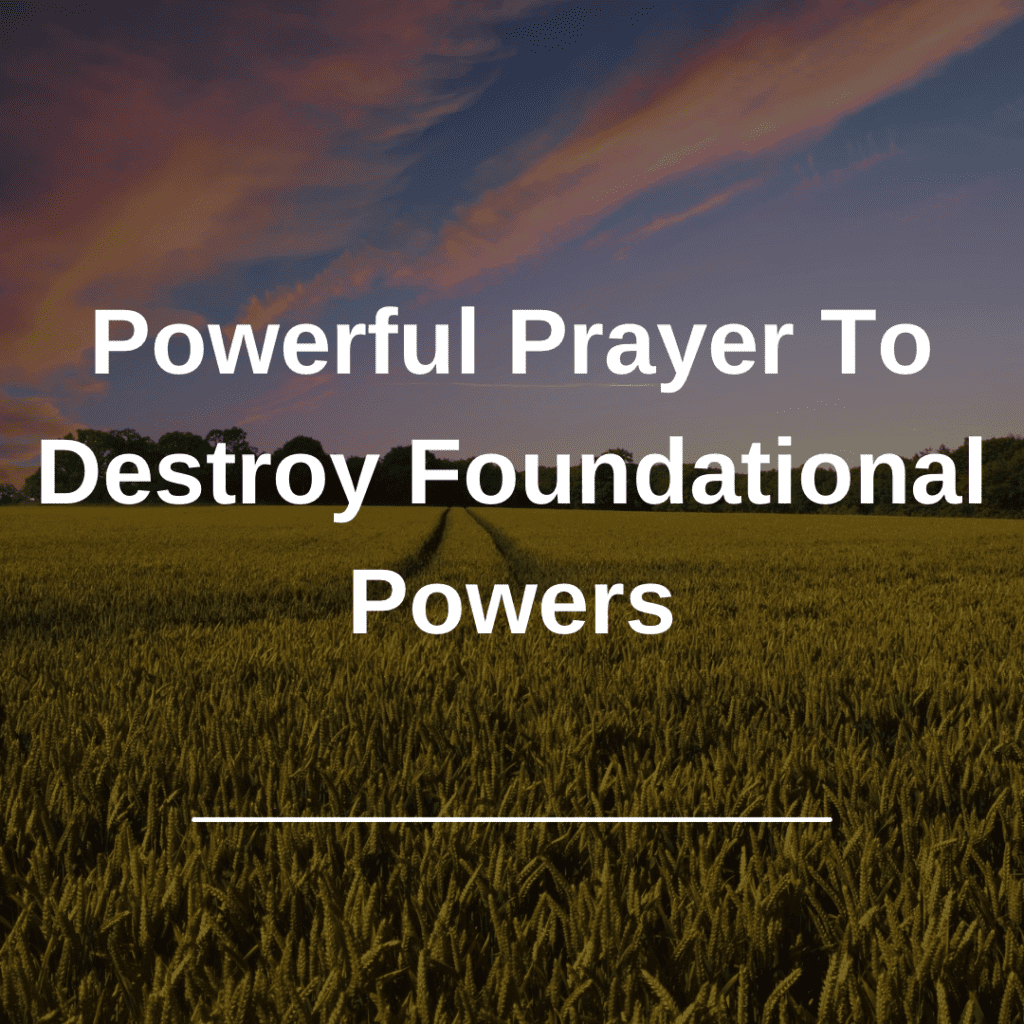 Powerful Prayer To Destroy Foundational Powers - Fire 4 Fire Prayer