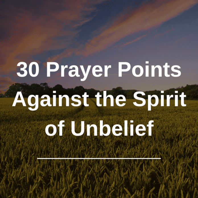 30 Prayer Points Against the Spirit of Unbelief