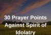 30 Prayer Points Against Spirit of Idolatry