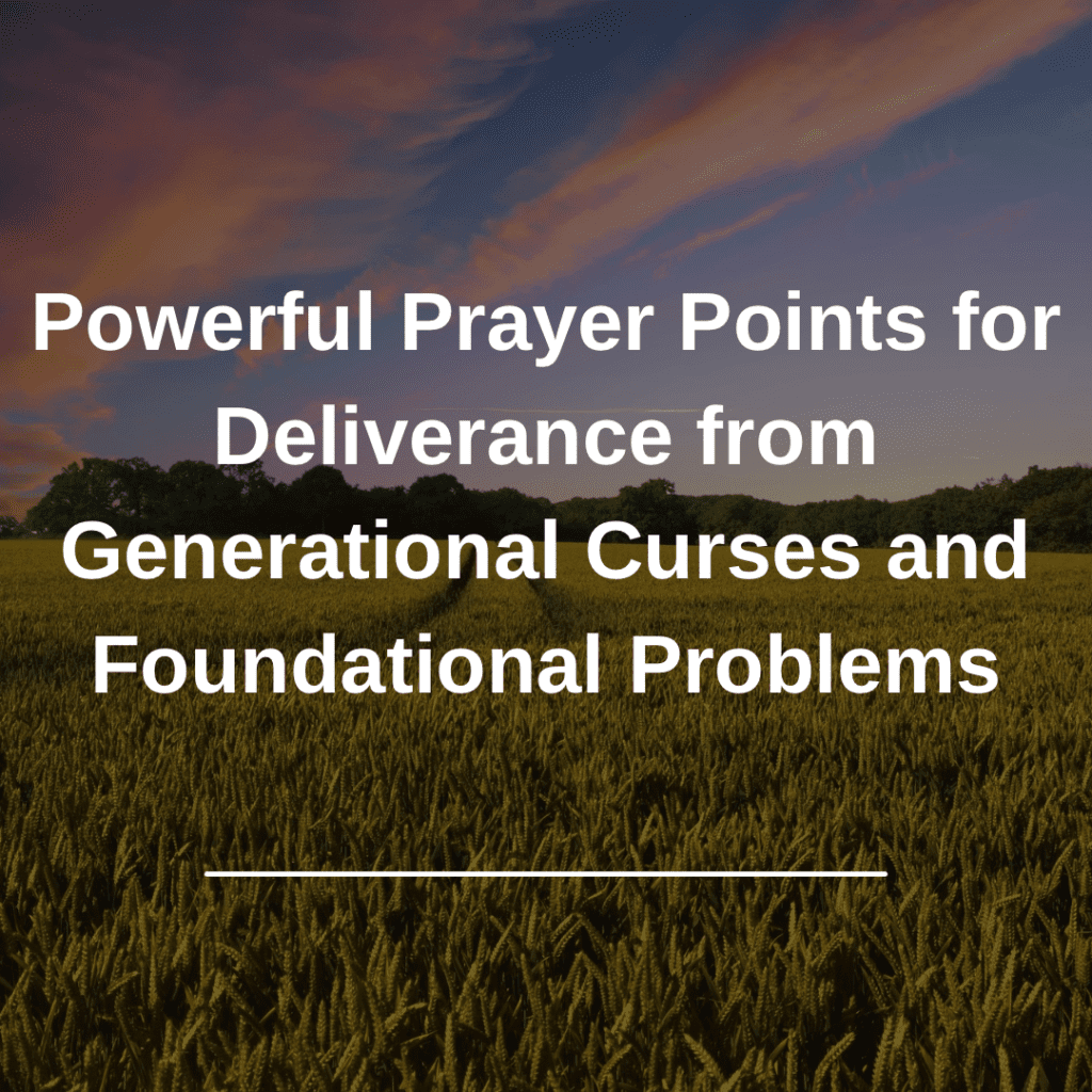 Powerful Prayer Points for Deliverance from Generational Curses and ...