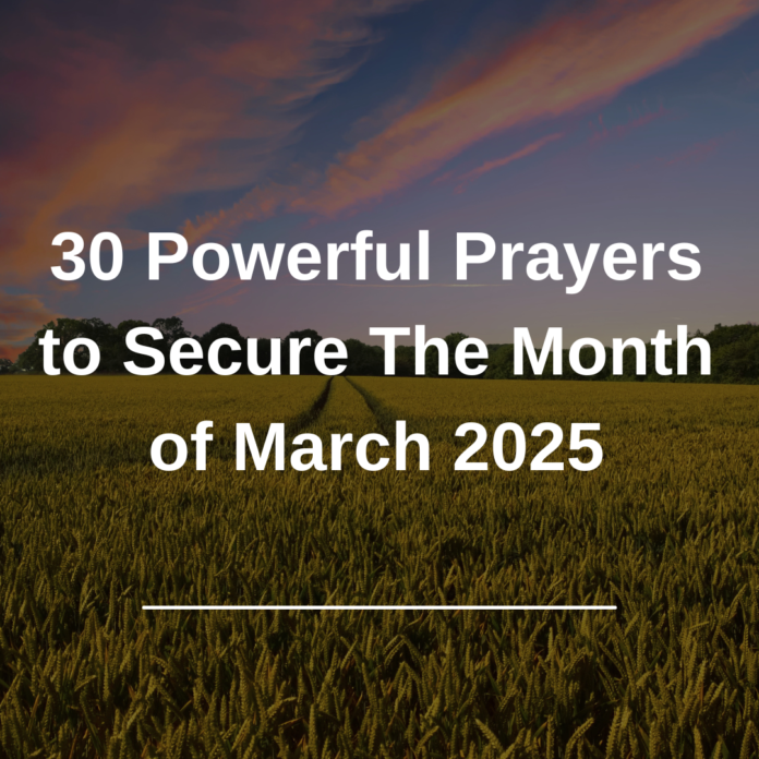 30 Powerful Prayers to Secure The Month of March 2025